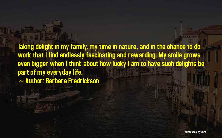 Barbara Fredrickson Quotes: Taking Delight In My Family, My Time In Nature, And In The Chance To Do Work That I Find Endlessly