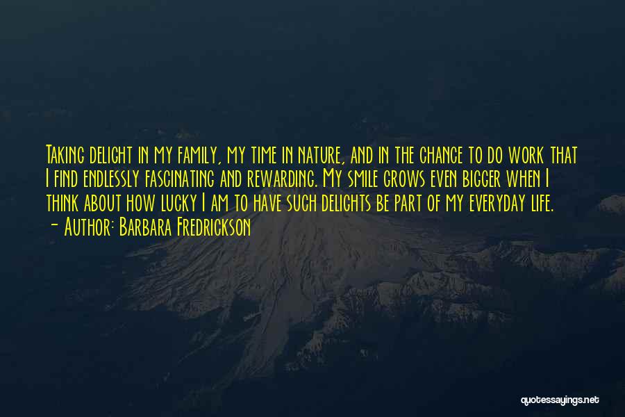 Barbara Fredrickson Quotes: Taking Delight In My Family, My Time In Nature, And In The Chance To Do Work That I Find Endlessly