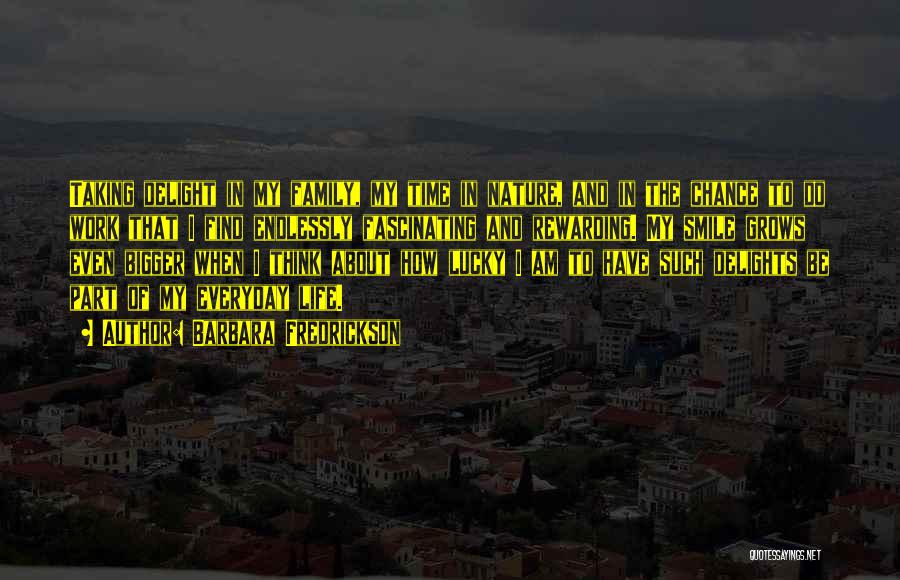 Barbara Fredrickson Quotes: Taking Delight In My Family, My Time In Nature, And In The Chance To Do Work That I Find Endlessly