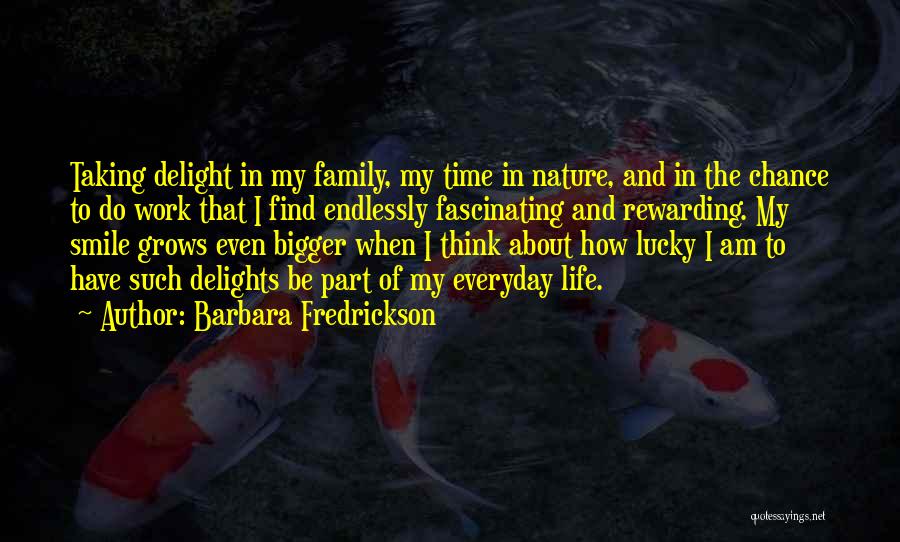 Barbara Fredrickson Quotes: Taking Delight In My Family, My Time In Nature, And In The Chance To Do Work That I Find Endlessly