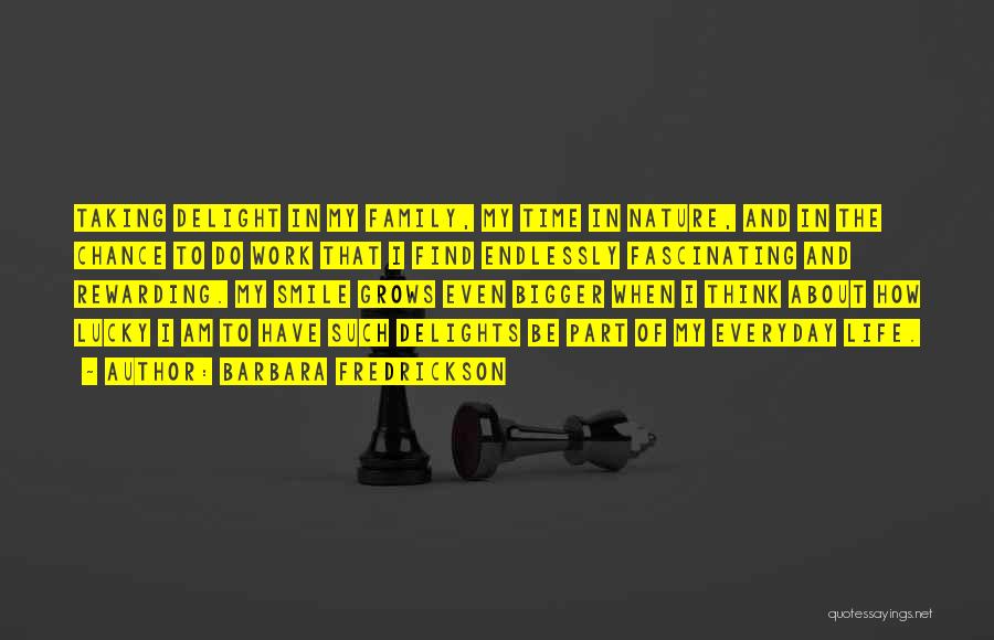 Barbara Fredrickson Quotes: Taking Delight In My Family, My Time In Nature, And In The Chance To Do Work That I Find Endlessly