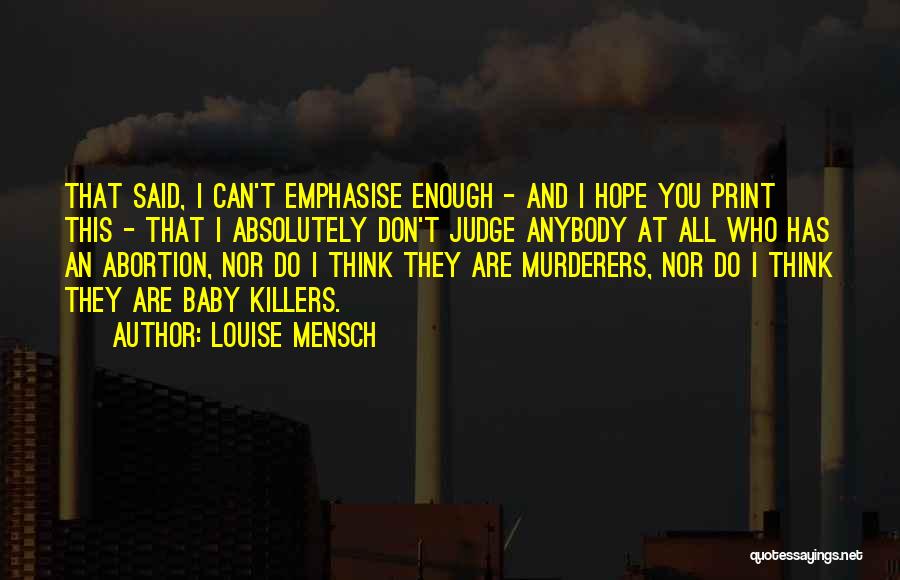 Louise Mensch Quotes: That Said, I Can't Emphasise Enough - And I Hope You Print This - That I Absolutely Don't Judge Anybody