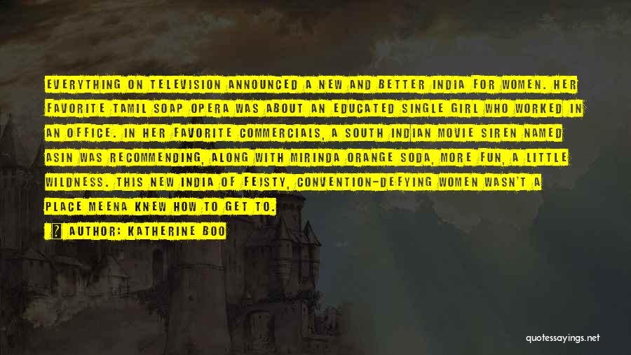 Katherine Boo Quotes: Everything On Television Announced A New And Better India For Women. Her Favorite Tamil Soap Opera Was About An Educated