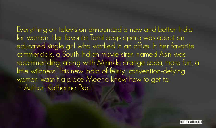 Katherine Boo Quotes: Everything On Television Announced A New And Better India For Women. Her Favorite Tamil Soap Opera Was About An Educated