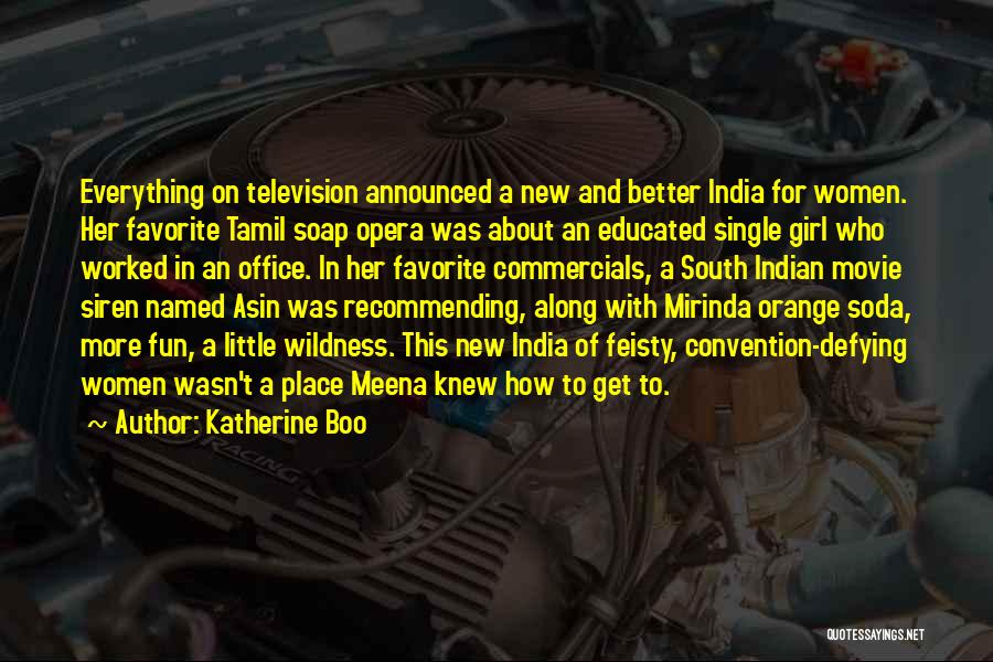 Katherine Boo Quotes: Everything On Television Announced A New And Better India For Women. Her Favorite Tamil Soap Opera Was About An Educated