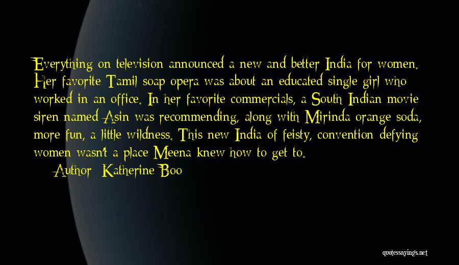 Katherine Boo Quotes: Everything On Television Announced A New And Better India For Women. Her Favorite Tamil Soap Opera Was About An Educated