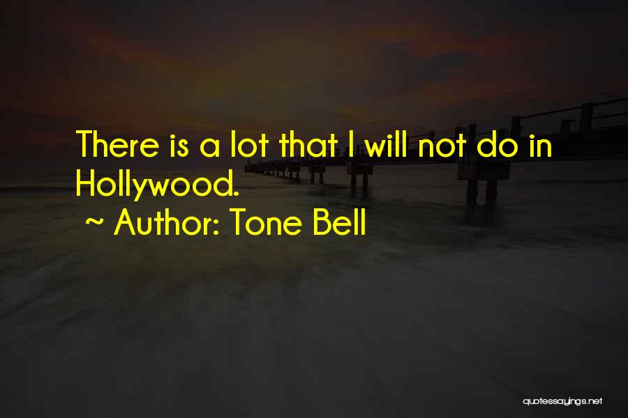 Tone Bell Quotes: There Is A Lot That I Will Not Do In Hollywood.