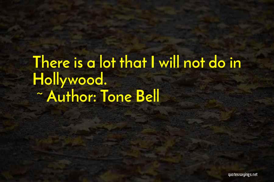 Tone Bell Quotes: There Is A Lot That I Will Not Do In Hollywood.