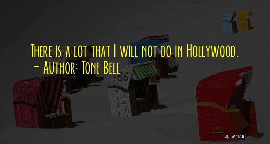 Tone Bell Quotes: There Is A Lot That I Will Not Do In Hollywood.