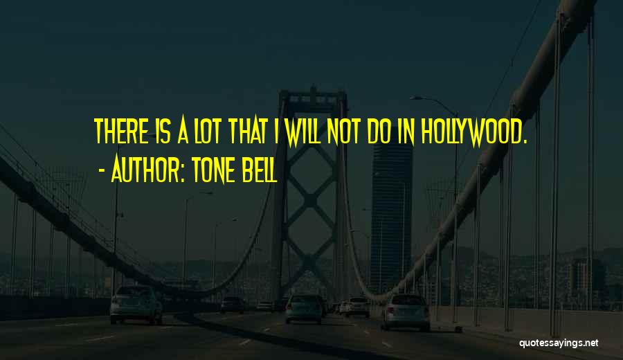 Tone Bell Quotes: There Is A Lot That I Will Not Do In Hollywood.