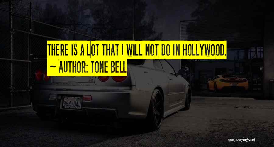 Tone Bell Quotes: There Is A Lot That I Will Not Do In Hollywood.