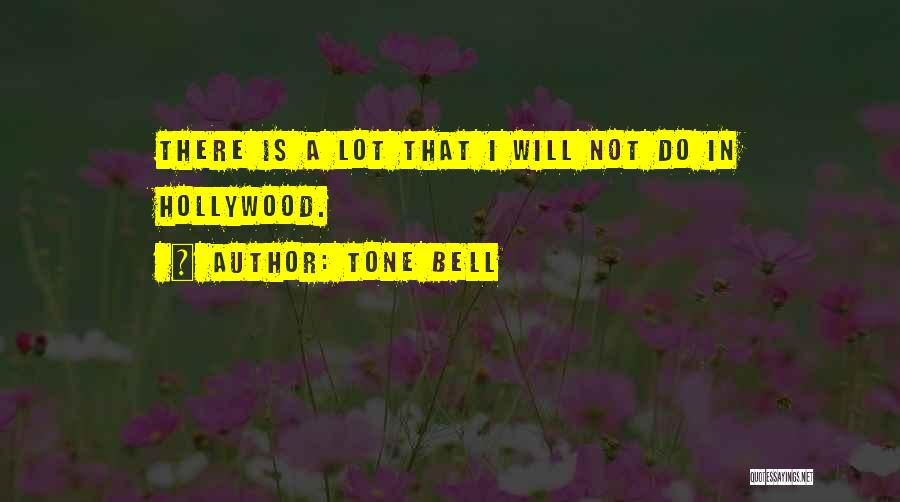 Tone Bell Quotes: There Is A Lot That I Will Not Do In Hollywood.