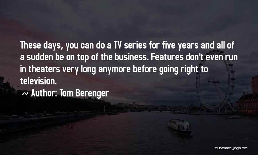 Tom Berenger Quotes: These Days, You Can Do A Tv Series For Five Years And All Of A Sudden Be On Top Of