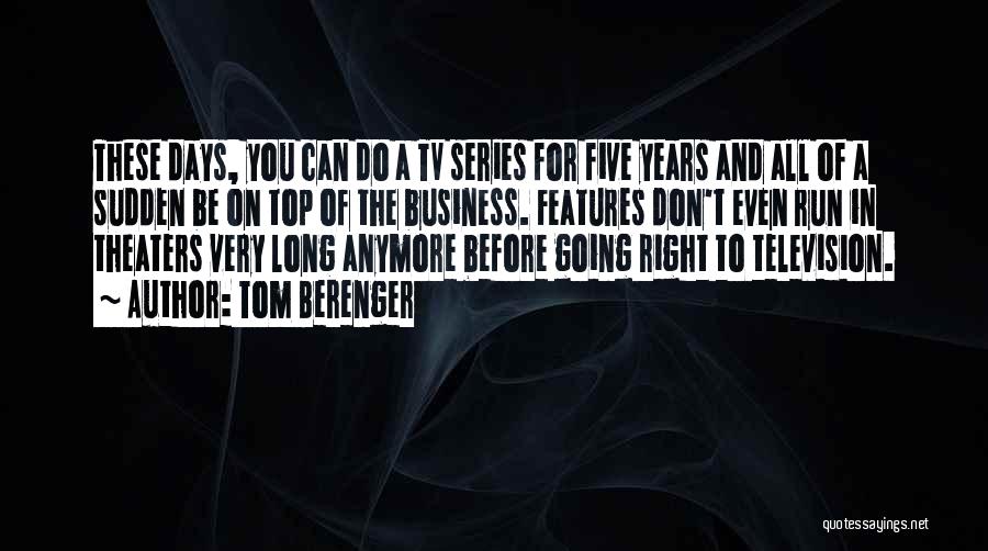 Tom Berenger Quotes: These Days, You Can Do A Tv Series For Five Years And All Of A Sudden Be On Top Of