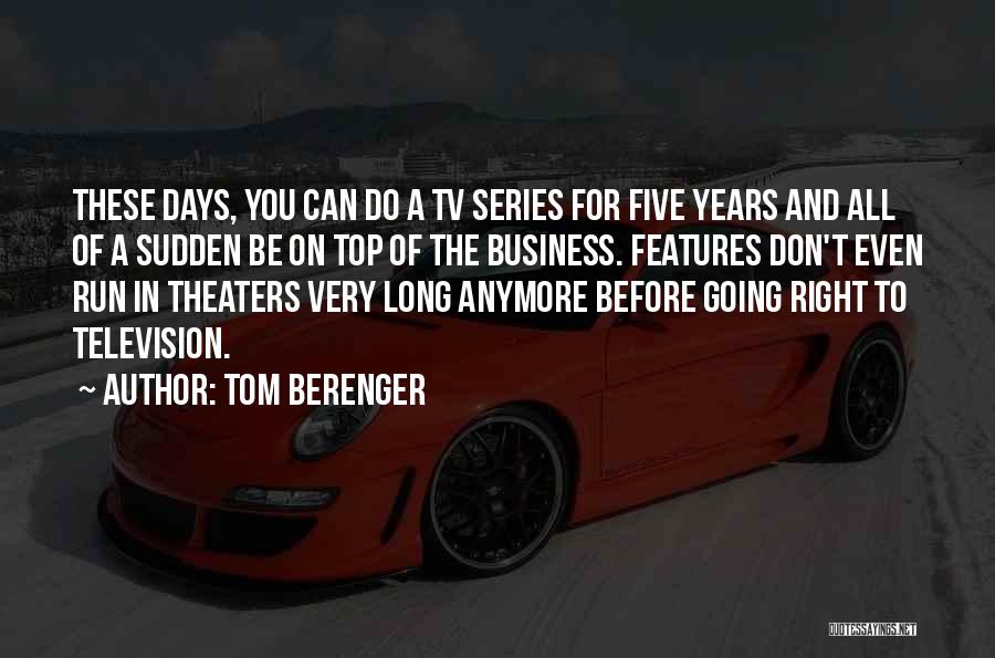 Tom Berenger Quotes: These Days, You Can Do A Tv Series For Five Years And All Of A Sudden Be On Top Of