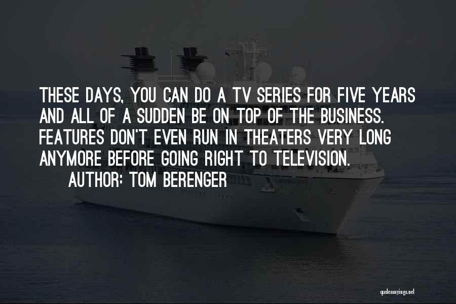 Tom Berenger Quotes: These Days, You Can Do A Tv Series For Five Years And All Of A Sudden Be On Top Of