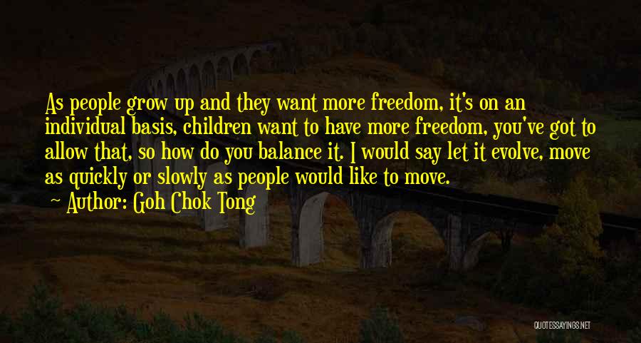 Goh Chok Tong Quotes: As People Grow Up And They Want More Freedom, It's On An Individual Basis, Children Want To Have More Freedom,