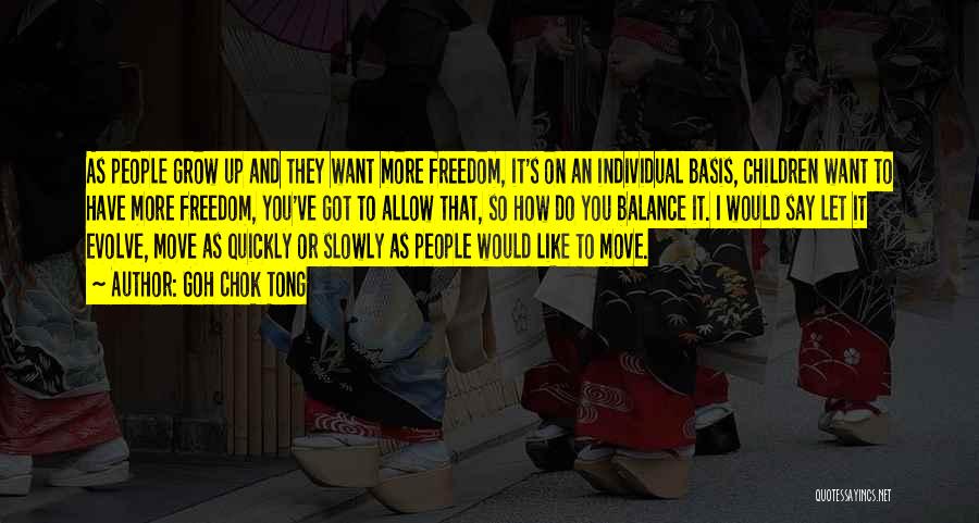 Goh Chok Tong Quotes: As People Grow Up And They Want More Freedom, It's On An Individual Basis, Children Want To Have More Freedom,