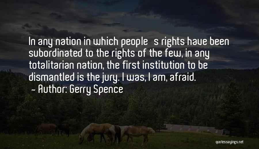 Gerry Spence Quotes: In Any Nation In Which People's Rights Have Been Subordinated To The Rights Of The Few, In Any Totalitarian Nation,