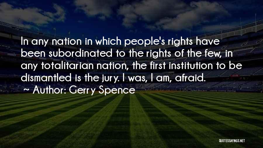 Gerry Spence Quotes: In Any Nation In Which People's Rights Have Been Subordinated To The Rights Of The Few, In Any Totalitarian Nation,