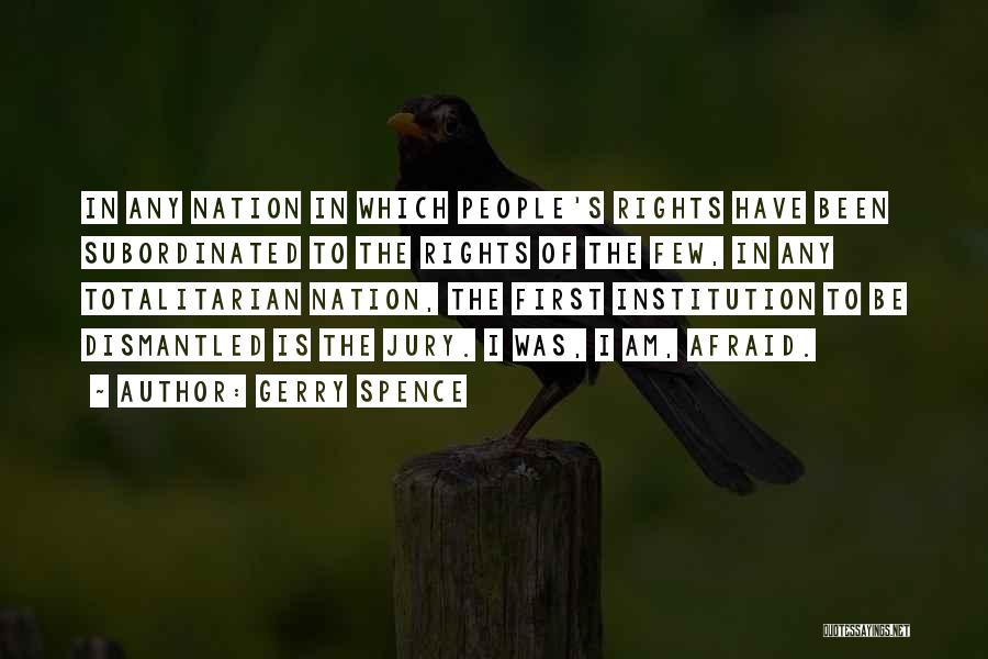 Gerry Spence Quotes: In Any Nation In Which People's Rights Have Been Subordinated To The Rights Of The Few, In Any Totalitarian Nation,
