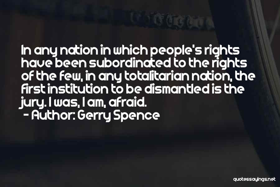 Gerry Spence Quotes: In Any Nation In Which People's Rights Have Been Subordinated To The Rights Of The Few, In Any Totalitarian Nation,