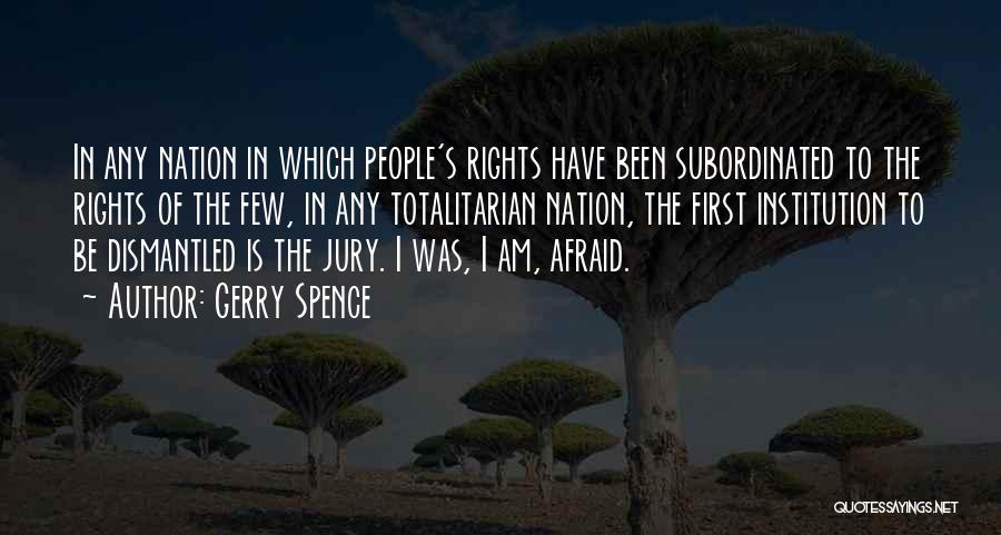 Gerry Spence Quotes: In Any Nation In Which People's Rights Have Been Subordinated To The Rights Of The Few, In Any Totalitarian Nation,