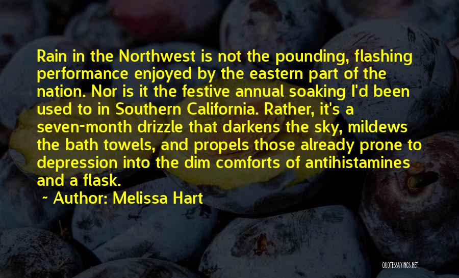 Melissa Hart Quotes: Rain In The Northwest Is Not The Pounding, Flashing Performance Enjoyed By The Eastern Part Of The Nation. Nor Is