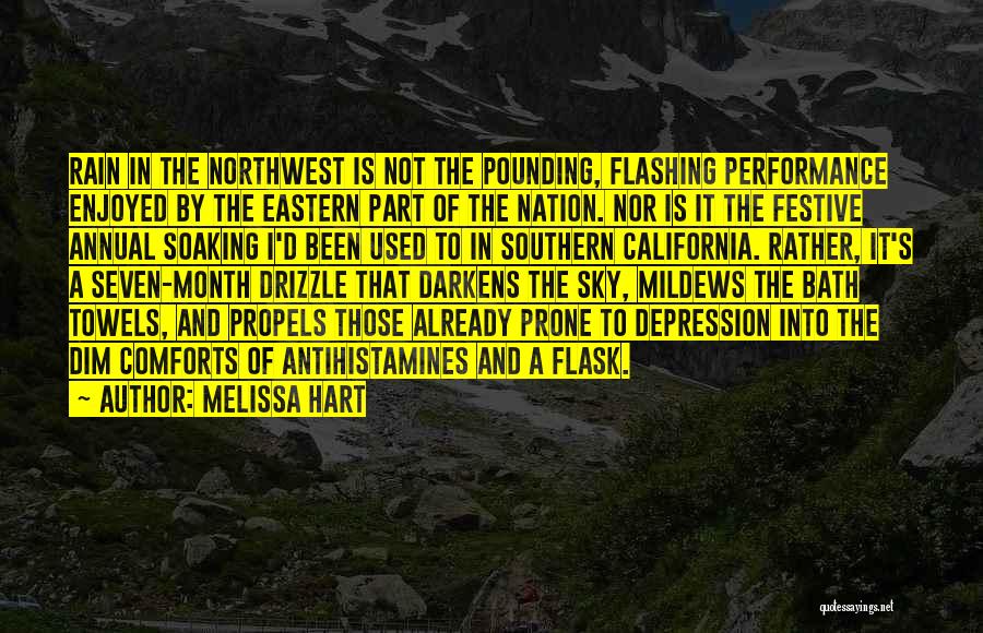 Melissa Hart Quotes: Rain In The Northwest Is Not The Pounding, Flashing Performance Enjoyed By The Eastern Part Of The Nation. Nor Is