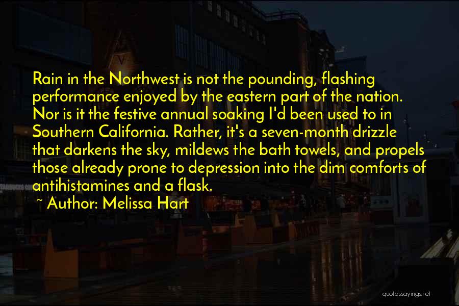 Melissa Hart Quotes: Rain In The Northwest Is Not The Pounding, Flashing Performance Enjoyed By The Eastern Part Of The Nation. Nor Is