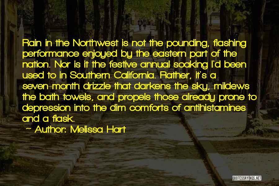 Melissa Hart Quotes: Rain In The Northwest Is Not The Pounding, Flashing Performance Enjoyed By The Eastern Part Of The Nation. Nor Is