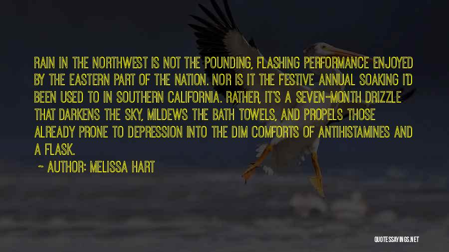 Melissa Hart Quotes: Rain In The Northwest Is Not The Pounding, Flashing Performance Enjoyed By The Eastern Part Of The Nation. Nor Is