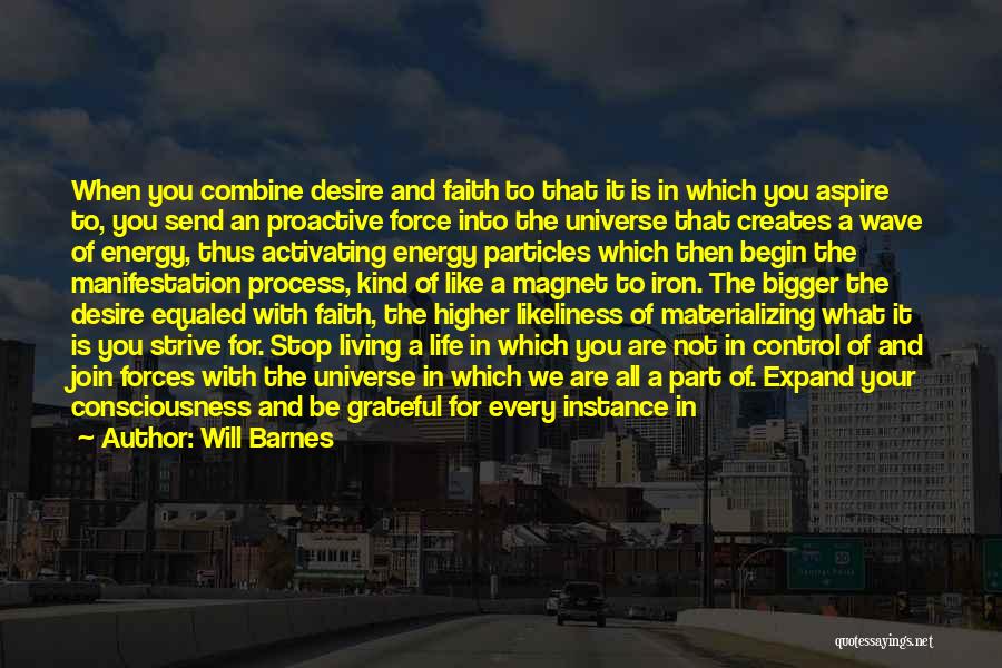 Will Barnes Quotes: When You Combine Desire And Faith To That It Is In Which You Aspire To, You Send An Proactive Force