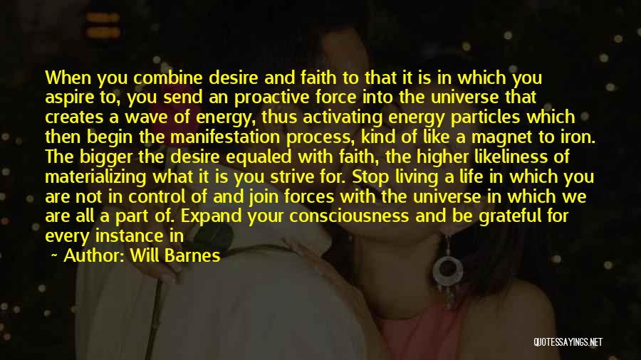 Will Barnes Quotes: When You Combine Desire And Faith To That It Is In Which You Aspire To, You Send An Proactive Force