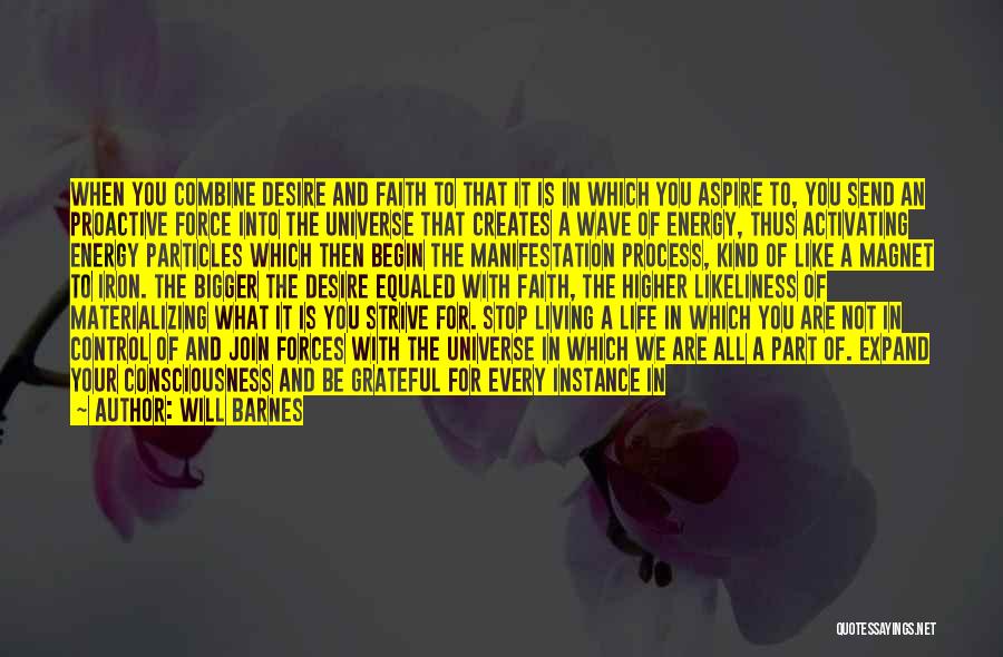 Will Barnes Quotes: When You Combine Desire And Faith To That It Is In Which You Aspire To, You Send An Proactive Force