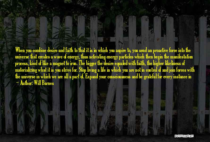 Will Barnes Quotes: When You Combine Desire And Faith To That It Is In Which You Aspire To, You Send An Proactive Force