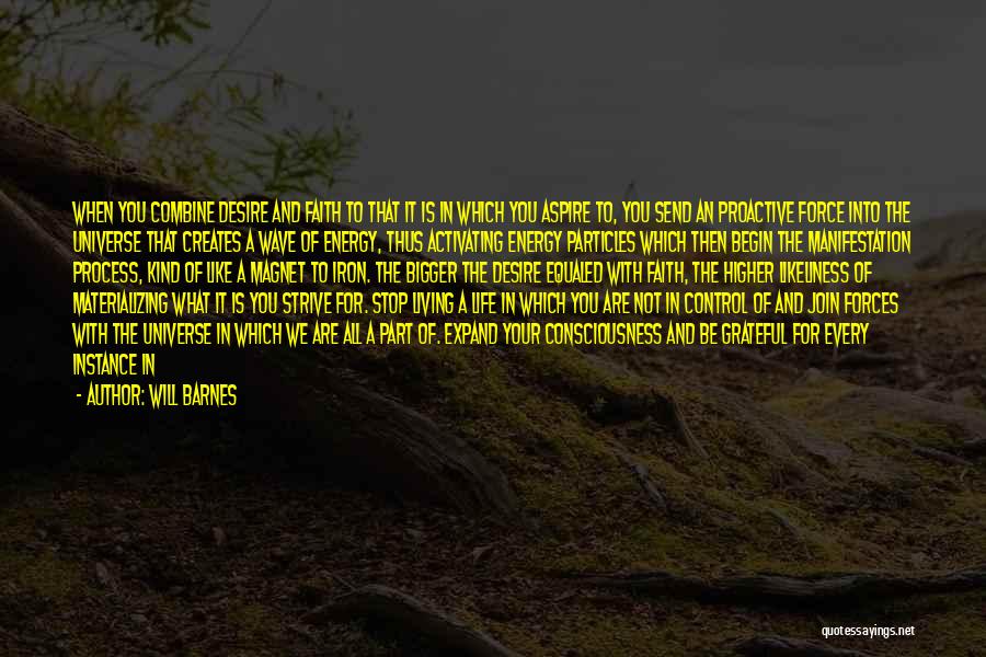 Will Barnes Quotes: When You Combine Desire And Faith To That It Is In Which You Aspire To, You Send An Proactive Force