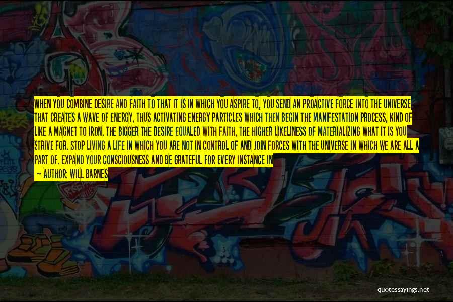 Will Barnes Quotes: When You Combine Desire And Faith To That It Is In Which You Aspire To, You Send An Proactive Force