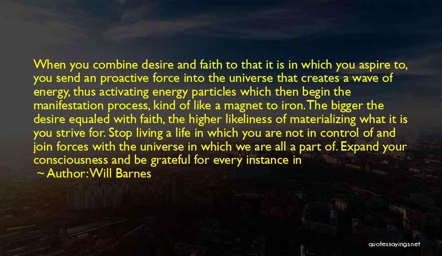 Will Barnes Quotes: When You Combine Desire And Faith To That It Is In Which You Aspire To, You Send An Proactive Force