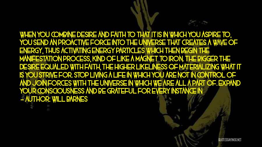 Will Barnes Quotes: When You Combine Desire And Faith To That It Is In Which You Aspire To, You Send An Proactive Force