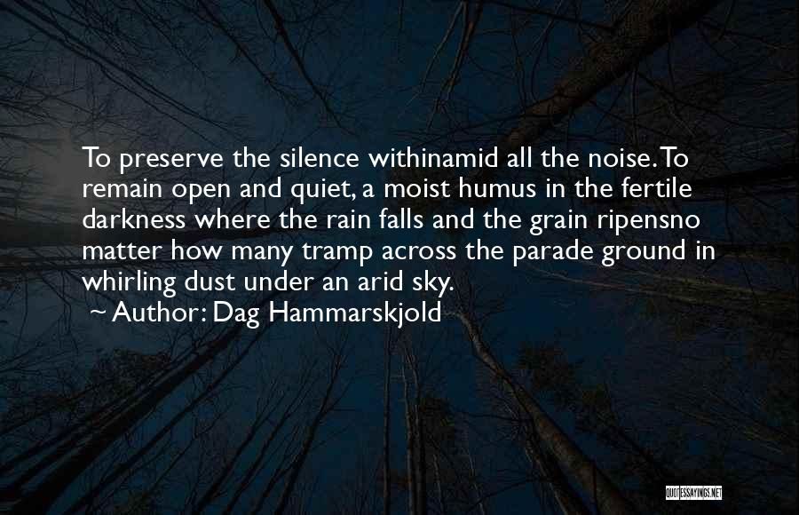 Dag Hammarskjold Quotes: To Preserve The Silence Withinamid All The Noise. To Remain Open And Quiet, A Moist Humus In The Fertile Darkness