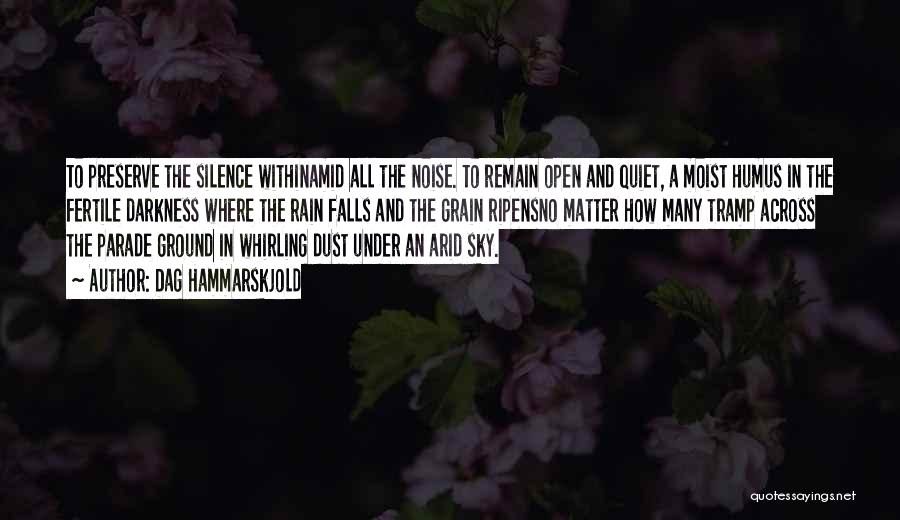 Dag Hammarskjold Quotes: To Preserve The Silence Withinamid All The Noise. To Remain Open And Quiet, A Moist Humus In The Fertile Darkness