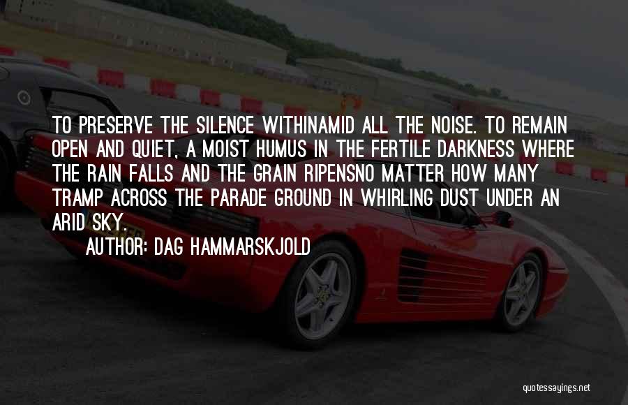 Dag Hammarskjold Quotes: To Preserve The Silence Withinamid All The Noise. To Remain Open And Quiet, A Moist Humus In The Fertile Darkness