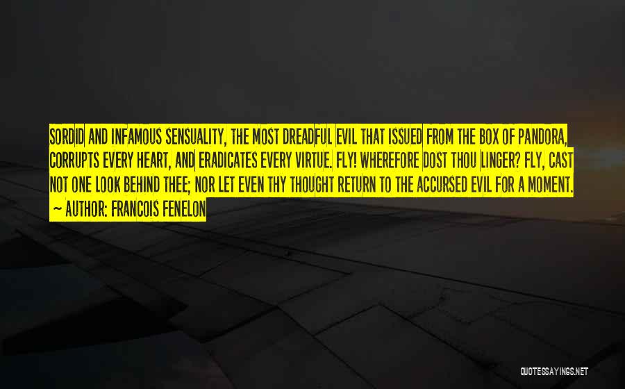 Francois Fenelon Quotes: Sordid And Infamous Sensuality, The Most Dreadful Evil That Issued From The Box Of Pandora, Corrupts Every Heart, And Eradicates