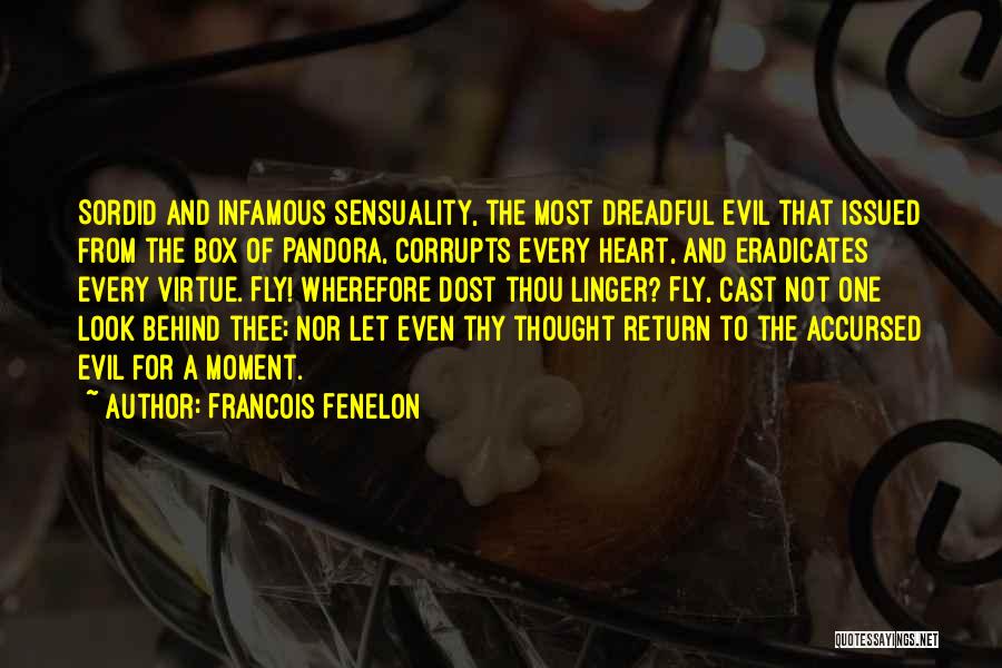 Francois Fenelon Quotes: Sordid And Infamous Sensuality, The Most Dreadful Evil That Issued From The Box Of Pandora, Corrupts Every Heart, And Eradicates