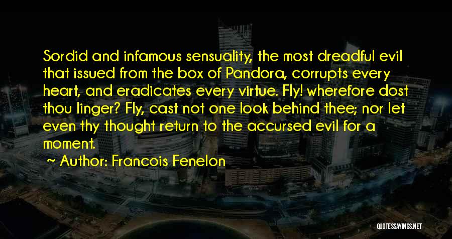 Francois Fenelon Quotes: Sordid And Infamous Sensuality, The Most Dreadful Evil That Issued From The Box Of Pandora, Corrupts Every Heart, And Eradicates