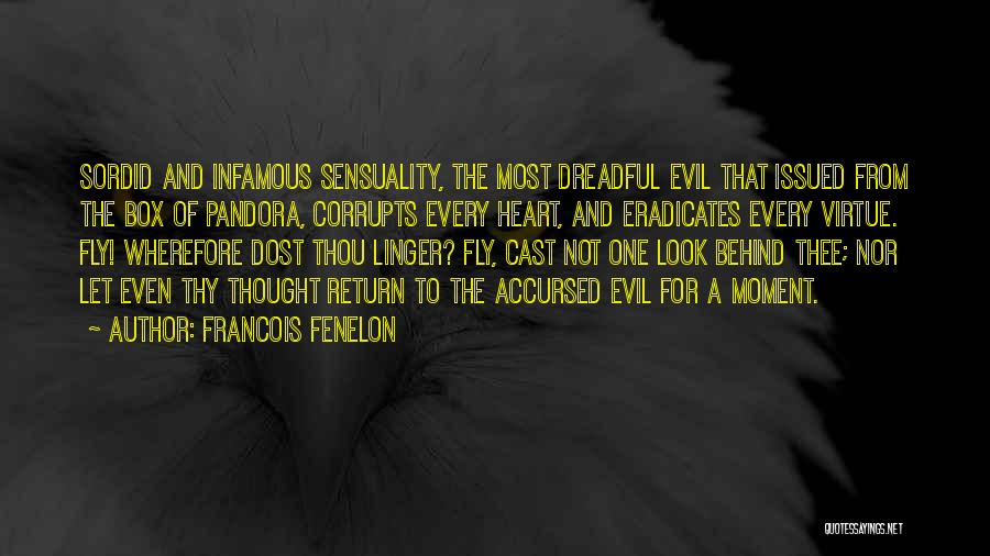 Francois Fenelon Quotes: Sordid And Infamous Sensuality, The Most Dreadful Evil That Issued From The Box Of Pandora, Corrupts Every Heart, And Eradicates