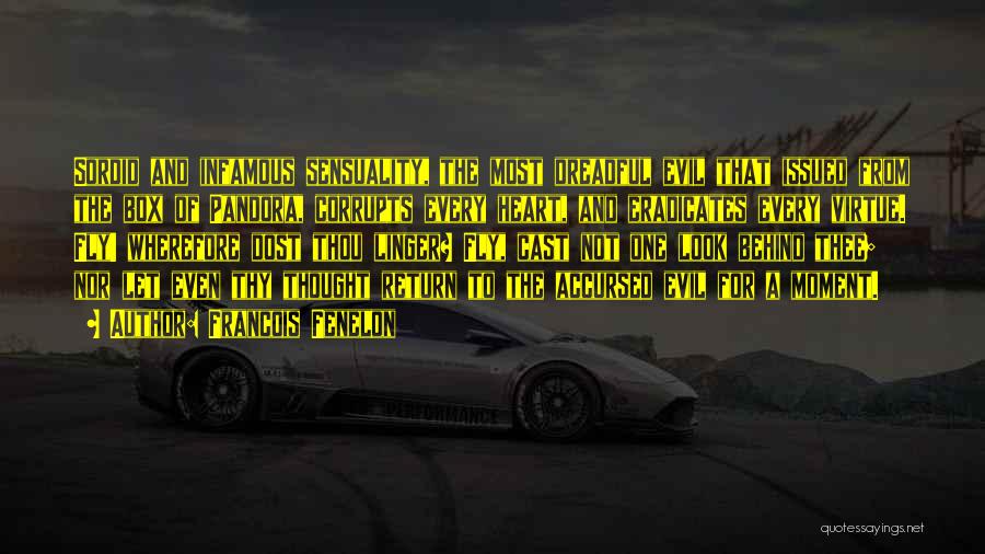 Francois Fenelon Quotes: Sordid And Infamous Sensuality, The Most Dreadful Evil That Issued From The Box Of Pandora, Corrupts Every Heart, And Eradicates