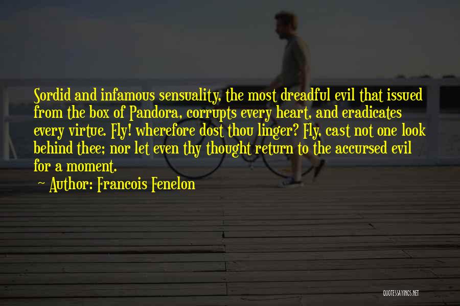 Francois Fenelon Quotes: Sordid And Infamous Sensuality, The Most Dreadful Evil That Issued From The Box Of Pandora, Corrupts Every Heart, And Eradicates