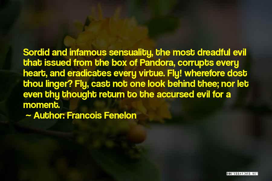 Francois Fenelon Quotes: Sordid And Infamous Sensuality, The Most Dreadful Evil That Issued From The Box Of Pandora, Corrupts Every Heart, And Eradicates